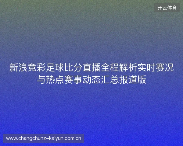 新浪竞彩足球比分直播全程解析实时赛况与热点赛事动态汇总报道版