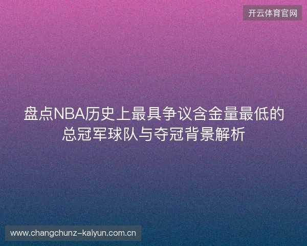 盘点NBA历史上最具争议含金量最低的总冠军球队与夺冠背景解析