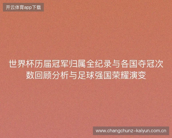 世界杯历届冠军归属全纪录与各国夺冠次数回顾分析与足球强国荣耀演变